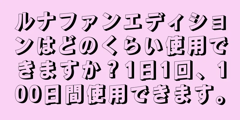 ルナファンエディションはどのくらい使用できますか？1日1回、100日間使用できます。