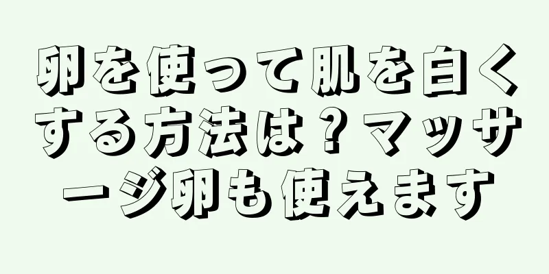 卵を使って肌を白くする方法は？マッサージ卵も使えます