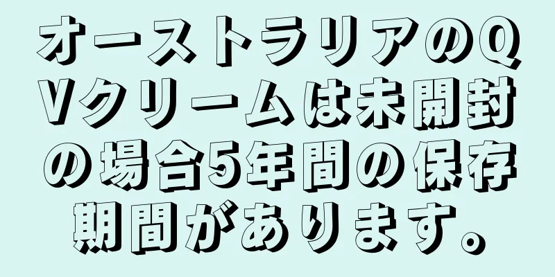 オーストラリアのQVクリームは未開封の場合5年間の保存期間があります。