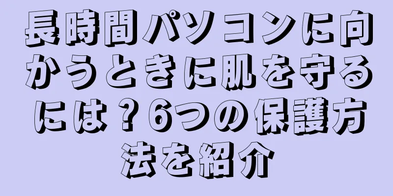 長時間パソコンに向かうときに肌を守るには？6つの保護方法を紹介