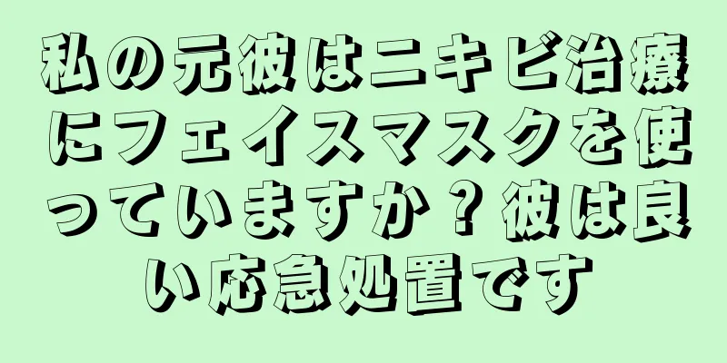 私の元彼はニキビ治療にフェイスマスクを使っていますか？彼は良い応急処置です