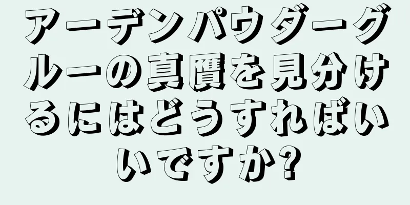 アーデンパウダーグルーの真贋を見分けるにはどうすればいいですか?