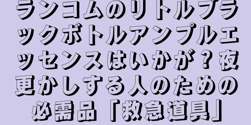 ランコムのリトルブラックボトルアンプルエッセンスはいかが？夜更かしする人のための必需品「救急道具」