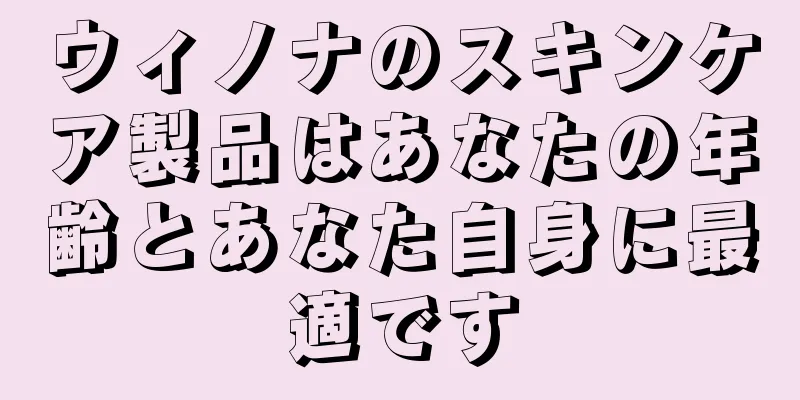 ウィノナのスキンケア製品はあなたの年齢とあなた自身に最適です