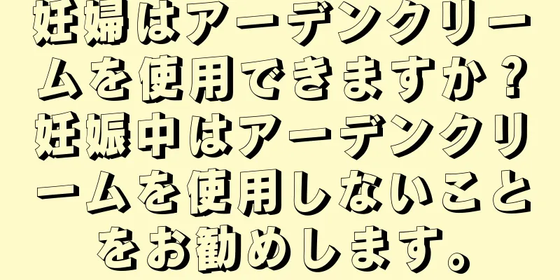 妊婦はアーデンクリームを使用できますか？妊娠中はアーデンクリームを使用しないことをお勧めします。