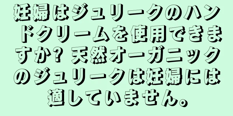 妊婦はジュリークのハンドクリームを使用できますか? 天然オーガニックのジュリークは妊婦には適していません。