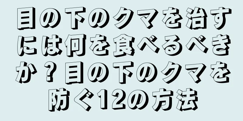 目の下のクマを治すには何を食べるべきか？目の下のクマを防ぐ12の方法