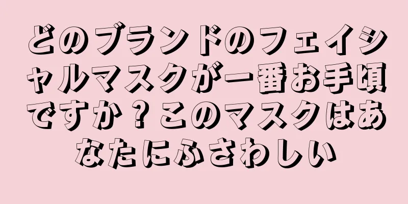 どのブランドのフェイシャルマスクが一番お手頃ですか？このマスクはあなたにふさわしい