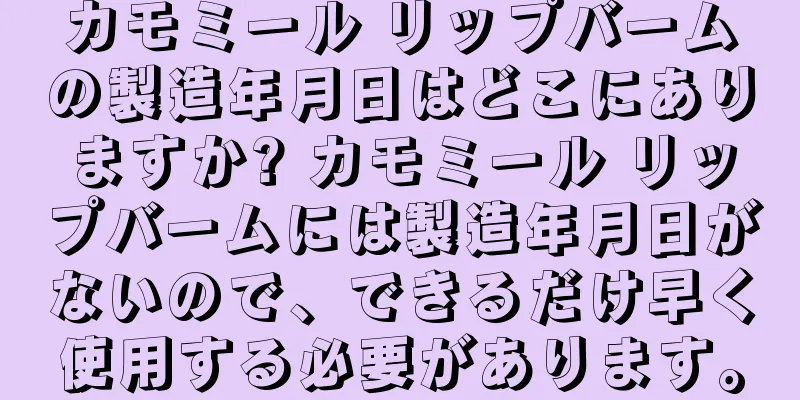 カモミール リップバームの製造年月日はどこにありますか? カモミール リップバームには製造年月日がないので、できるだけ早く使用する必要があります。