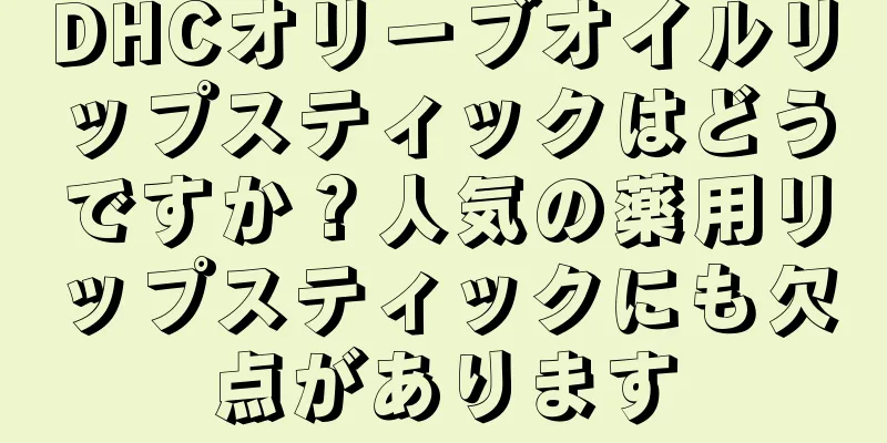 DHCオリーブオイルリップスティックはどうですか？人気の薬用リップスティックにも欠点があります