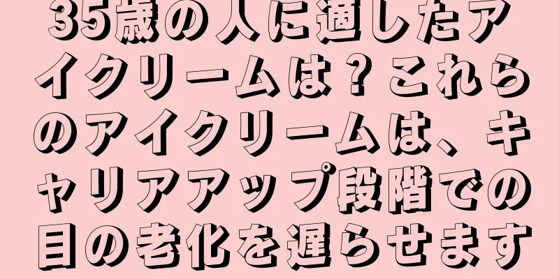 35歳の人に適したアイクリームは？これらのアイクリームは、キャリアアップ段階での目の老化を遅らせます