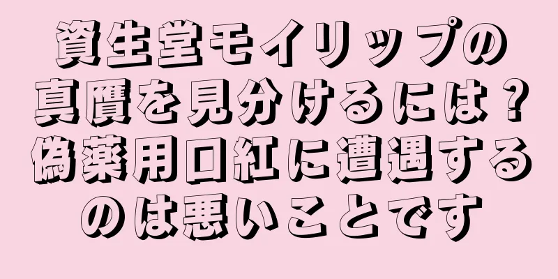 資生堂モイリップの真贋を見分けるには？偽薬用口紅に遭遇するのは悪いことです