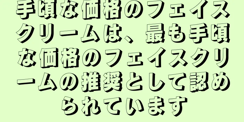 手頃な価格のフェイスクリームは、最も手頃な価格のフェイスクリームの推奨として認められています