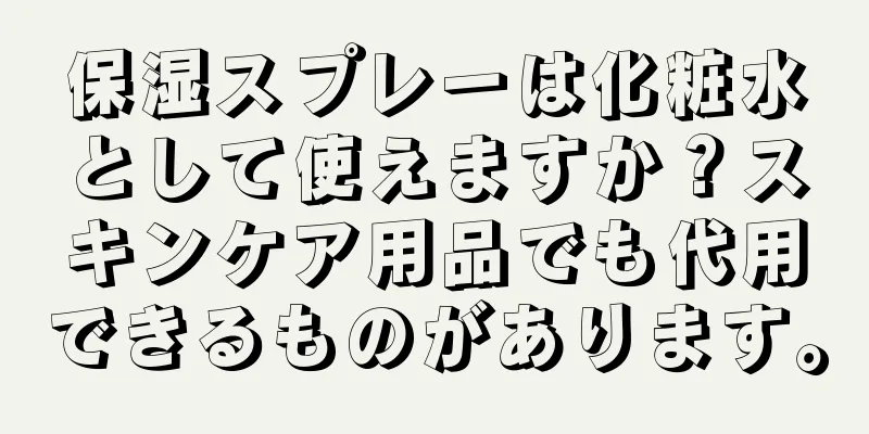 保湿スプレーは化粧水として使えますか？スキンケア用品でも代用できるものがあります。