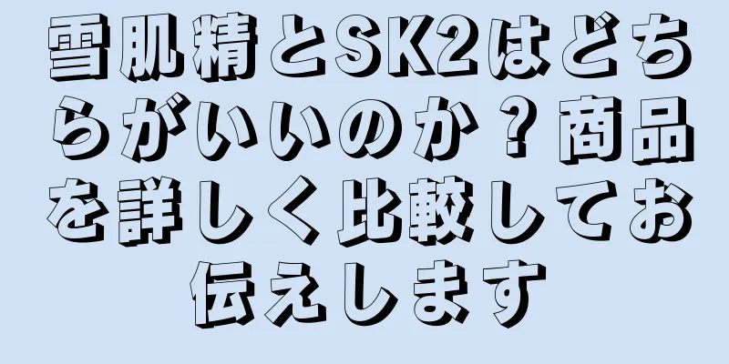 雪肌精とSK2はどちらがいいのか？商品を詳しく比較してお伝えします