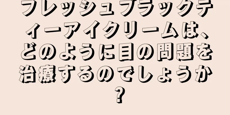 フレッシュブラックティーアイクリームは、どのように目の問題を治療するのでしょうか？