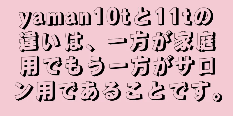 yaman10tと11tの違いは、一方が家庭用でもう一方がサロン用であることです。