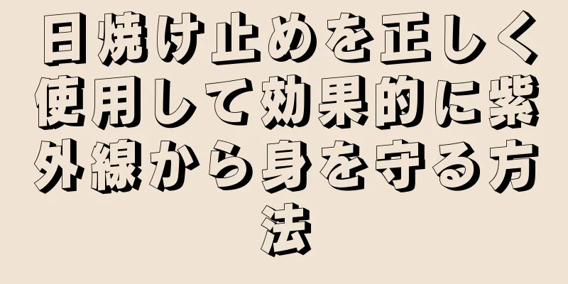 日焼け止めを正しく使用して効果的に紫外線から身を守る方法