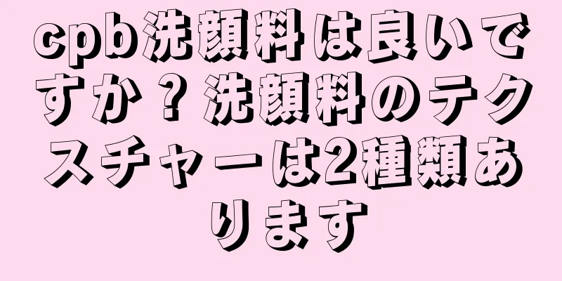 cpb洗顔料は良いですか？洗顔料のテクスチャーは2種類あります