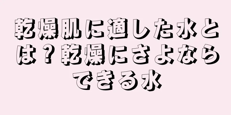 乾燥肌に適した水とは？乾燥にさよならできる水