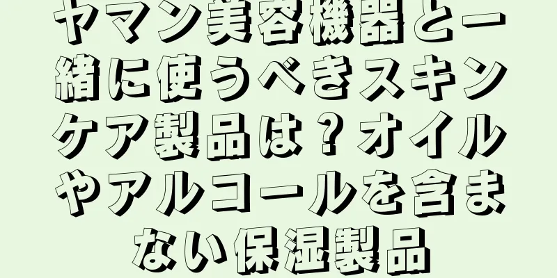 ヤマン美容機器と一緒に使うべきスキンケア製品は？オイルやアルコールを含まない保湿製品