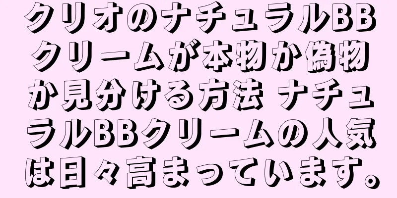 クリオのナチュラルBBクリームが本物か偽物か見分ける方法 ナチュラルBBクリームの人気は日々高まっています。