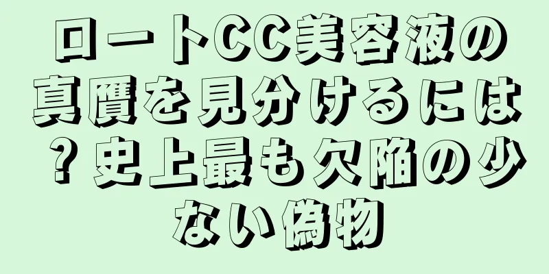 ロートCC美容液の真贋を見分けるには？史上最も欠陥の少ない偽物