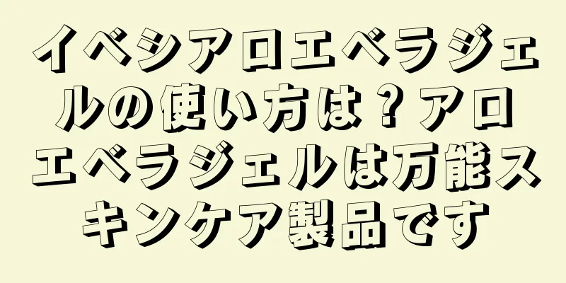 イベシアロエベラジェルの使い方は？アロエベラジェルは万能スキンケア製品です