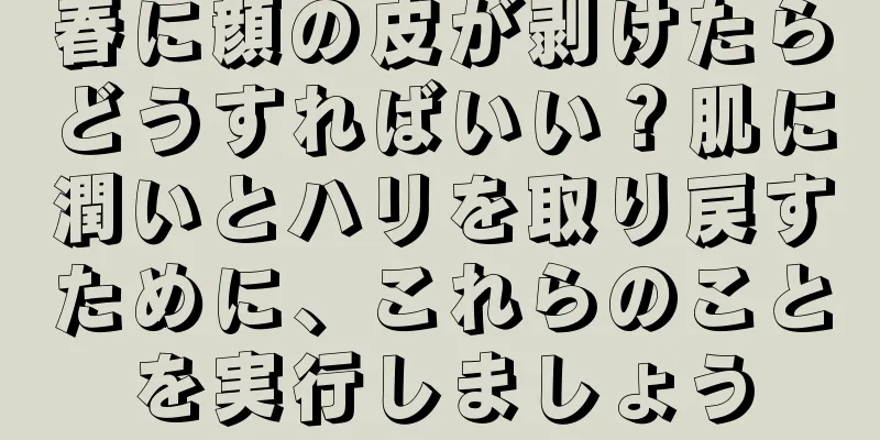 春に顔の皮が剥けたらどうすればいい？肌に潤いとハリを取り戻すために、これらのことを実行しましょう