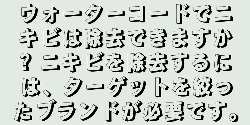 ウォーターコードでニキビは除去できますか? ニキビを除去するには、ターゲットを絞ったブランドが必要です。