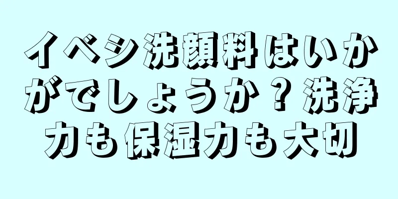 イベシ洗顔料はいかがでしょうか？洗浄力も保湿力も大切