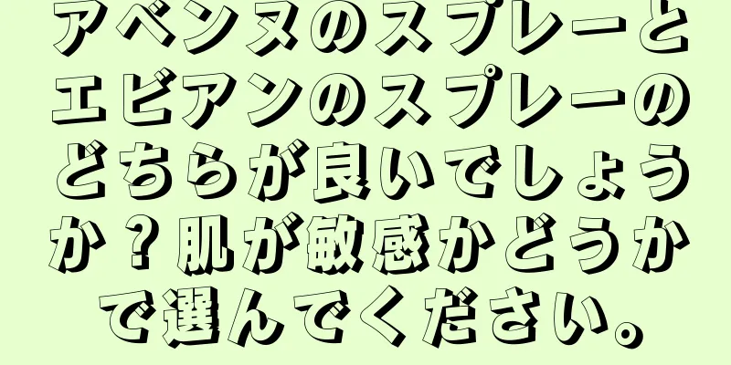 アベンヌのスプレーとエビアンのスプレーのどちらが良いでしょうか？肌が敏感かどうかで選んでください。