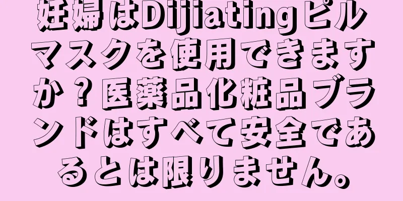 妊婦はDijiatingピルマスクを使用できますか？医薬品化粧品ブランドはすべて安全であるとは限りません。