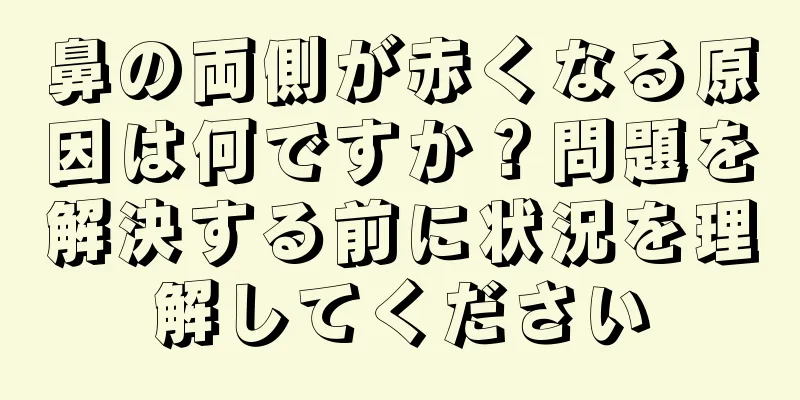 鼻の両側が赤くなる原因は何ですか？問題を解決する前に状況を理解してください