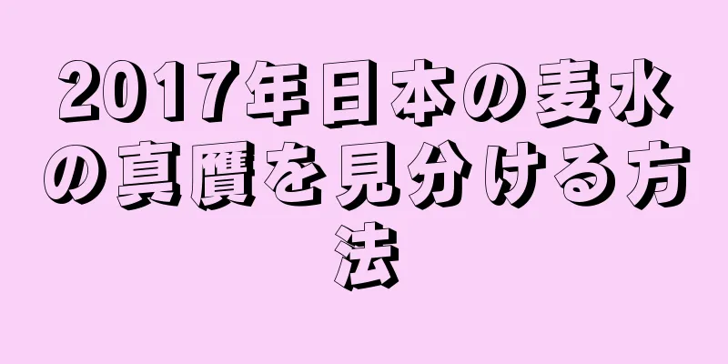 2017年日本の麦水の真贋を見分ける方法