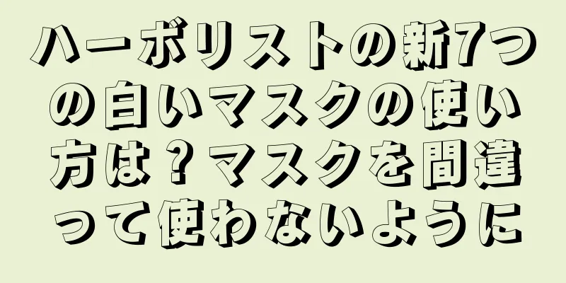 ハーボリストの新7つの白いマスクの使い方は？マスクを間違って使わないように