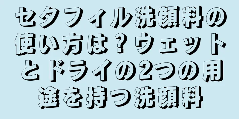 セタフィル洗顔料の使い方は？ウェットとドライの2つの用途を持つ洗顔料