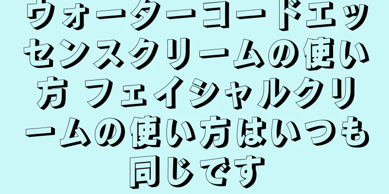 ウォーターコードエッセンスクリームの使い方 フェイシャルクリームの使い方はいつも同じです