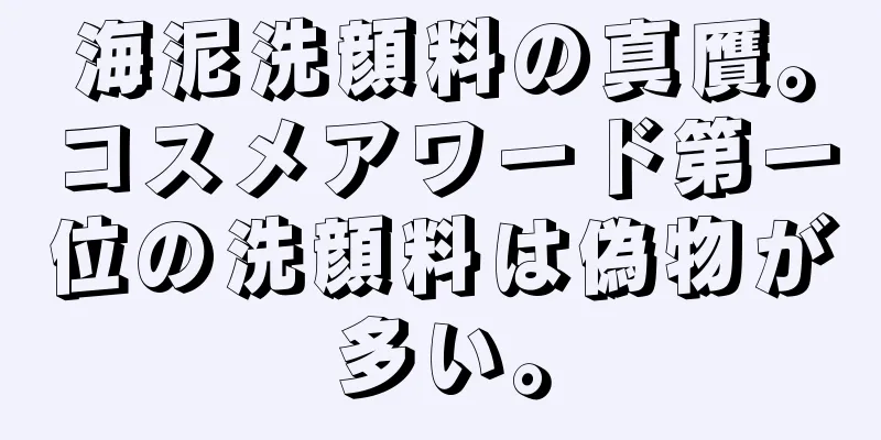 海泥洗顔料の真贋。コスメアワード第一位の洗顔料は偽物が多い。