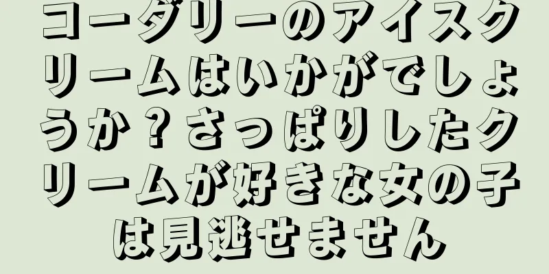 コーダリーのアイスクリームはいかがでしょうか？さっぱりしたクリームが好きな女の子は見逃せません