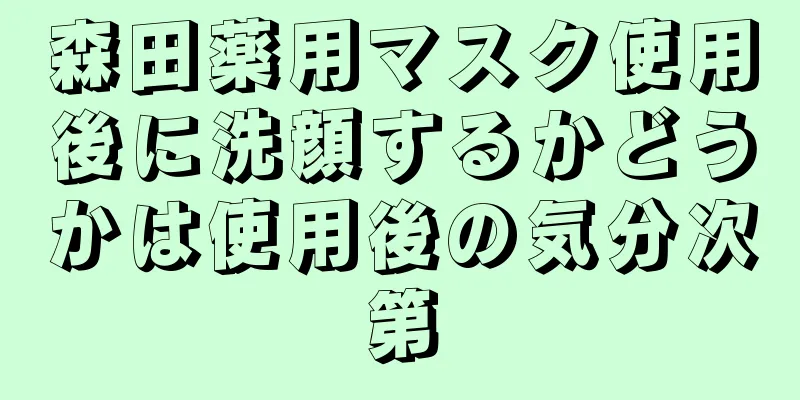 森田薬用マスク使用後に洗顔するかどうかは使用後の気分次第