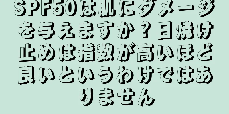 SPF50は肌にダメージを与えますか？日焼け止めは指数が高いほど良いというわけではありません