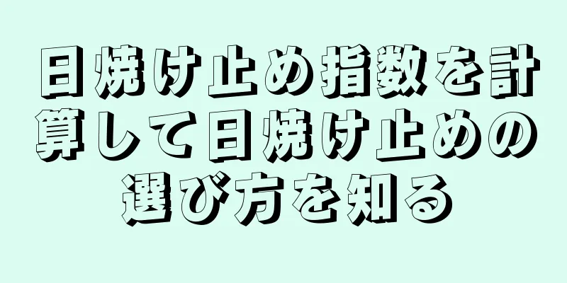 日焼け止め指数を計算して日焼け止めの選び方を知る