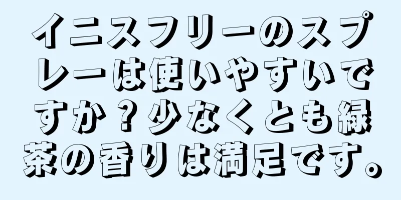 イニスフリーのスプレーは使いやすいですか？少なくとも緑茶の香りは満足です。