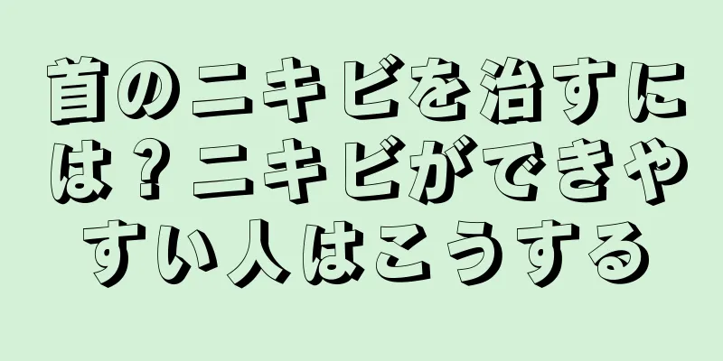 首のニキビを治すには？ニキビができやすい人はこうする