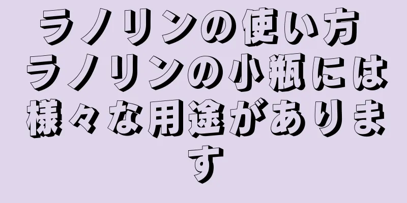 ラノリンの使い方 ラノリンの小瓶には様々な用途があります