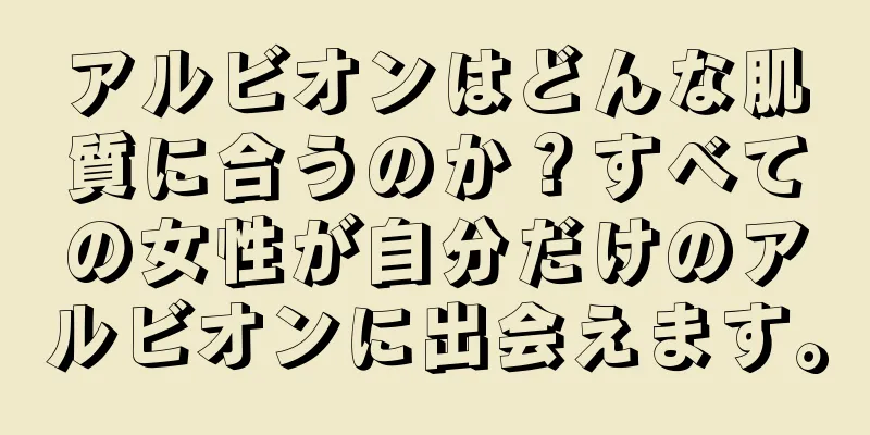 アルビオンはどんな肌質に合うのか？すべての女性が自分だけのアルビオンに出会えます。