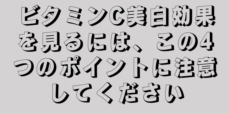 ビタミンC美白効果を見るには、この4つのポイントに注意してください