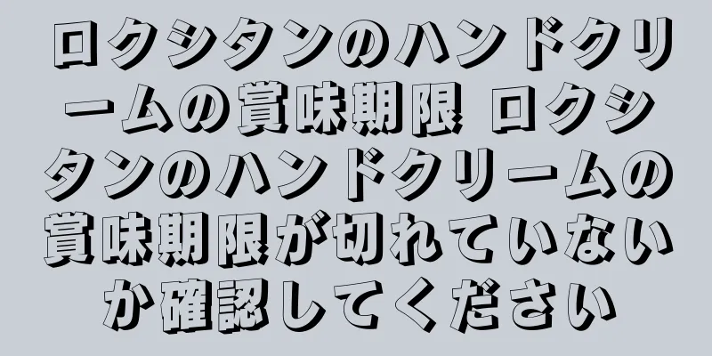 ロクシタンのハンドクリームの賞味期限 ロクシタンのハンドクリームの賞味期限が切れていないか確認してください