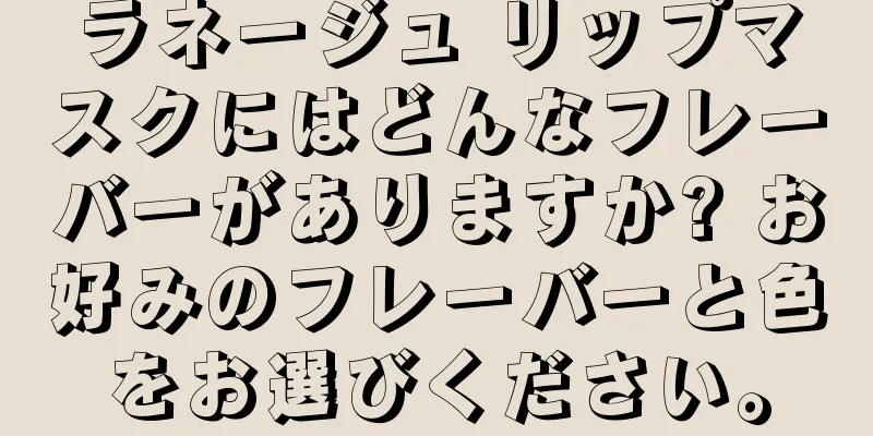 ラネージュ リップマスクにはどんなフレーバーがありますか? お好みのフレーバーと色をお選びください。